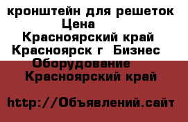 кронштейн для решеток › Цена ­ 50 - Красноярский край, Красноярск г. Бизнес » Оборудование   . Красноярский край